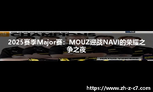 2025赛季Major赛：MOUZ迎战NAVI的荣耀之争之夜